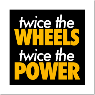 Twice The Wheels Twice The Powers Posters and Art